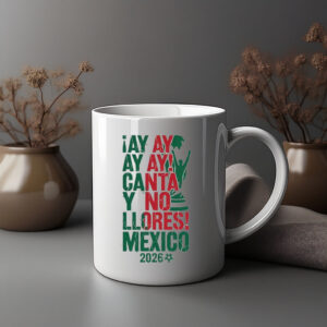 Ay Ay Ay Canta Y No Llores Mexico Mug
