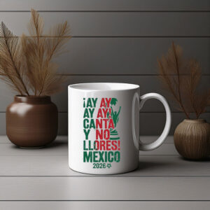Ay Ay Ay Canta Y No Llores Mexico Mug