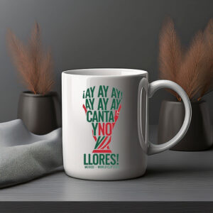 Ay Ay Ay Canta Y No Llores Mug