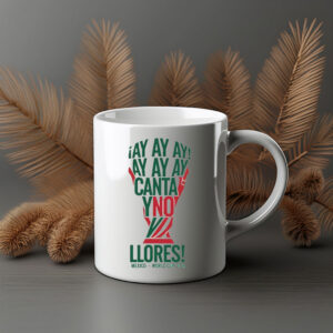 Ay Ay Ay Canta Y No Llores Mug