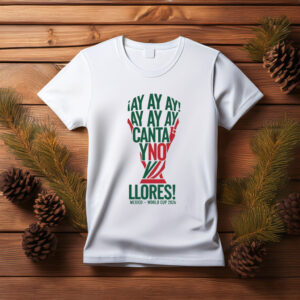 Ay Ay Ay Canta Y No Llores Shirt