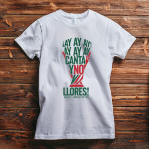 Ay Ay Ay Canta Y No Llores Shirt